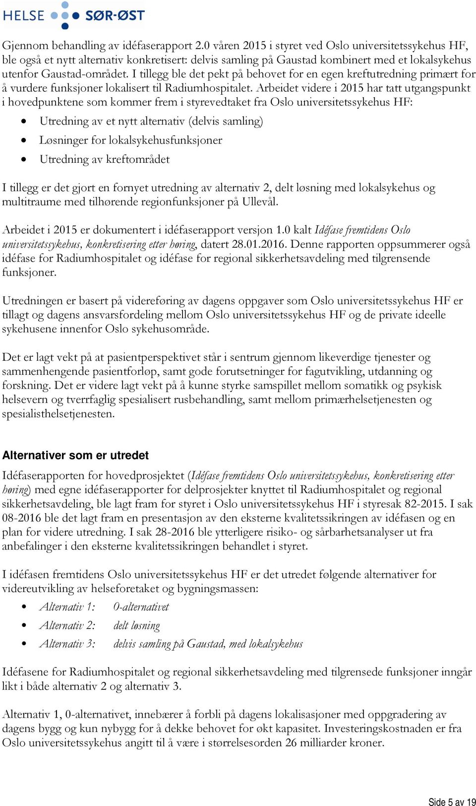 I tillegg ble det pekt på behovet for en egen kreftutredning primært for å vurdere funksjoner lokalisert til Radiumhospitalet.