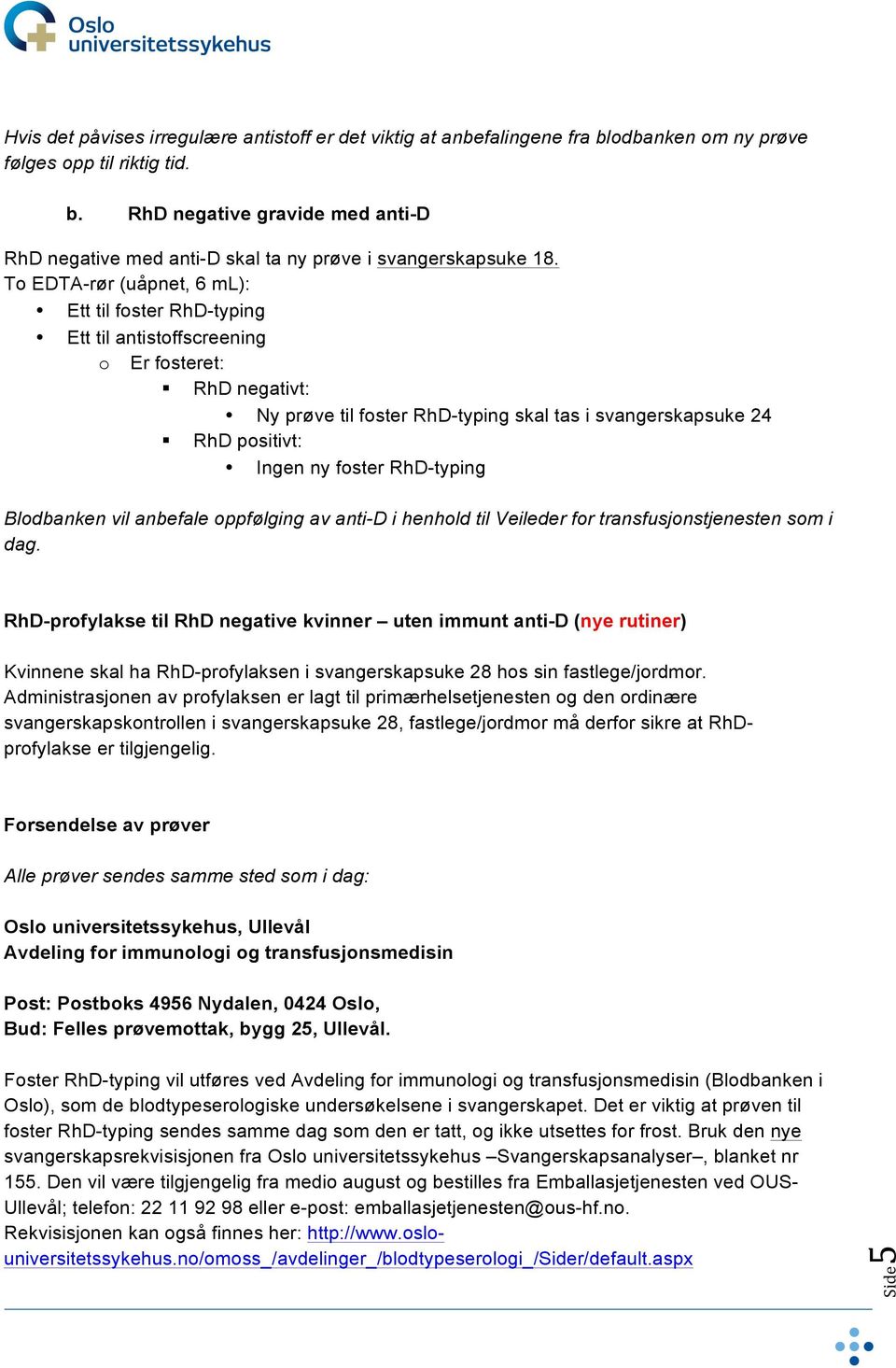 foster RhD-typing Blodbanken vil anbefale oppfølging av anti-d i henhold til Veileder for transfusjonstjenesten som i dag.