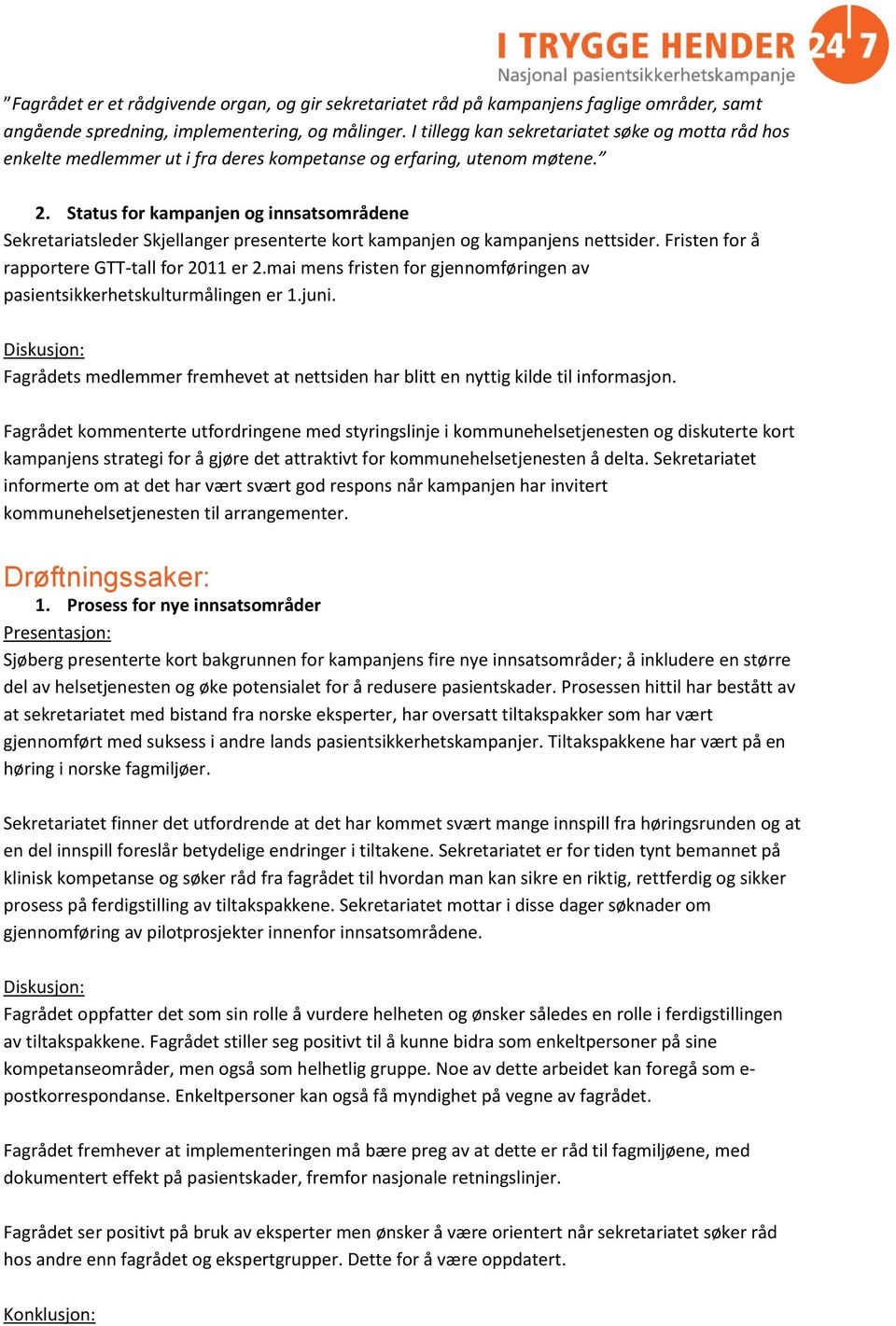 Status for kampanjen og innsatsområdene Sekretariatsleder Skjellanger presenterte kort kampanjen og kampanjens nettsider. Fristen for å rapportere GTT-tall for 2011 er 2.