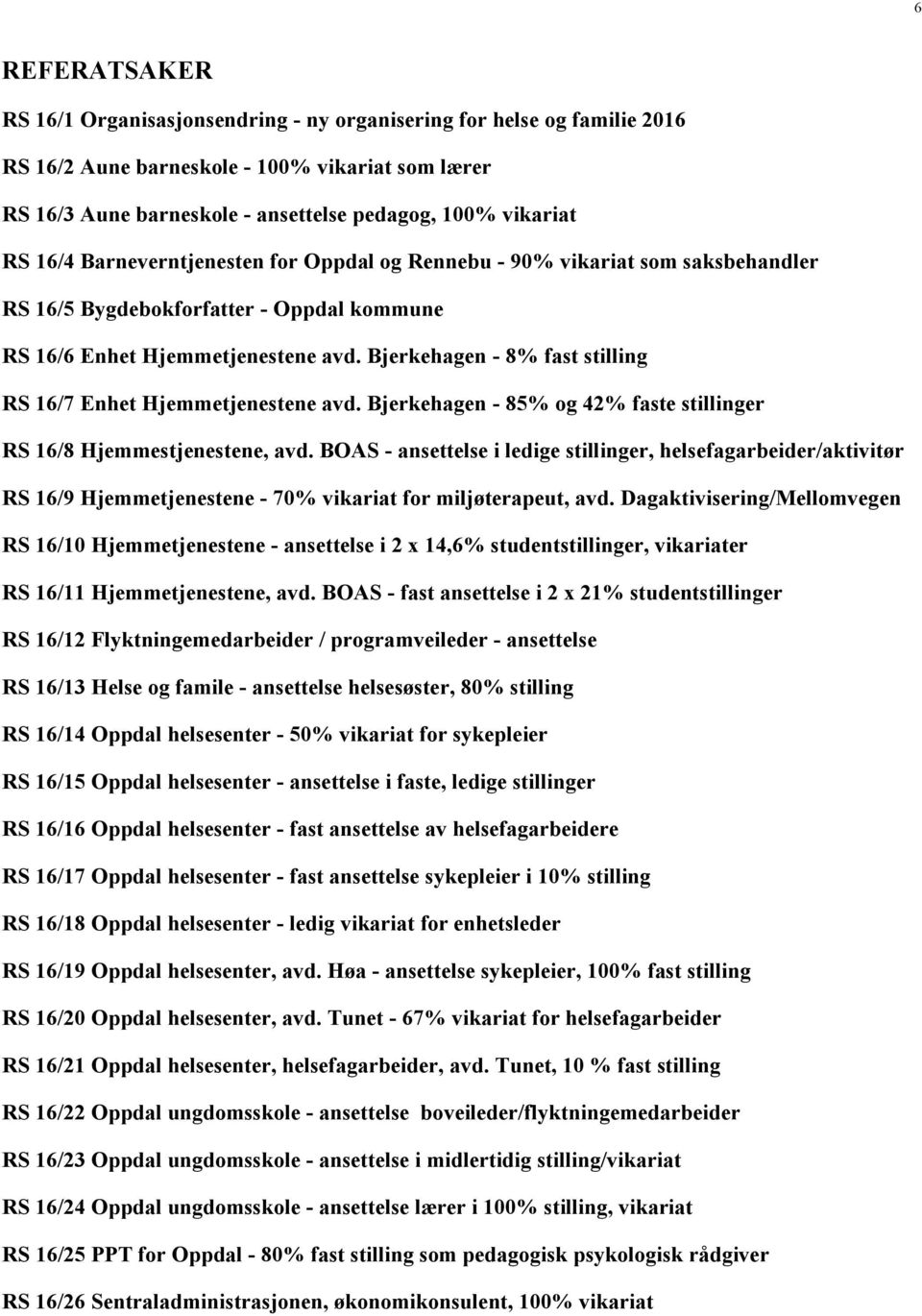 Bjerkehagen - 8% fast stilling RS 16/7 Enhet Hjemmetjenestene avd. Bjerkehagen - 85% og 42% faste stillinger RS 16/8 Hjemmestjenestene, avd.