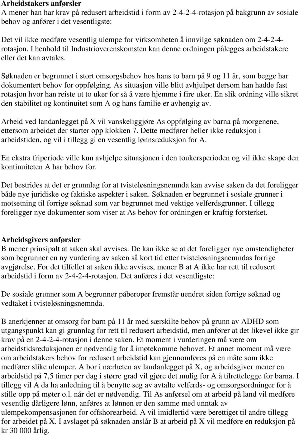 Søknaden er begrunnet i stort omsorgsbehov hos hans to barn på 9 og 11 år, som begge har dokumentert behov for oppfølging.