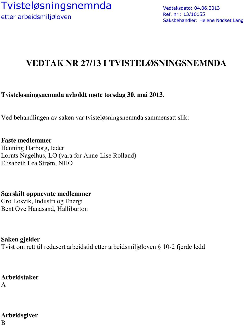 Ved behandlingen av saken var tvisteløsningsnemnda sammensatt slik: Faste medlemmer Henning Harborg, leder Lornts Nagelhus, LO (vara for Anne-Lise