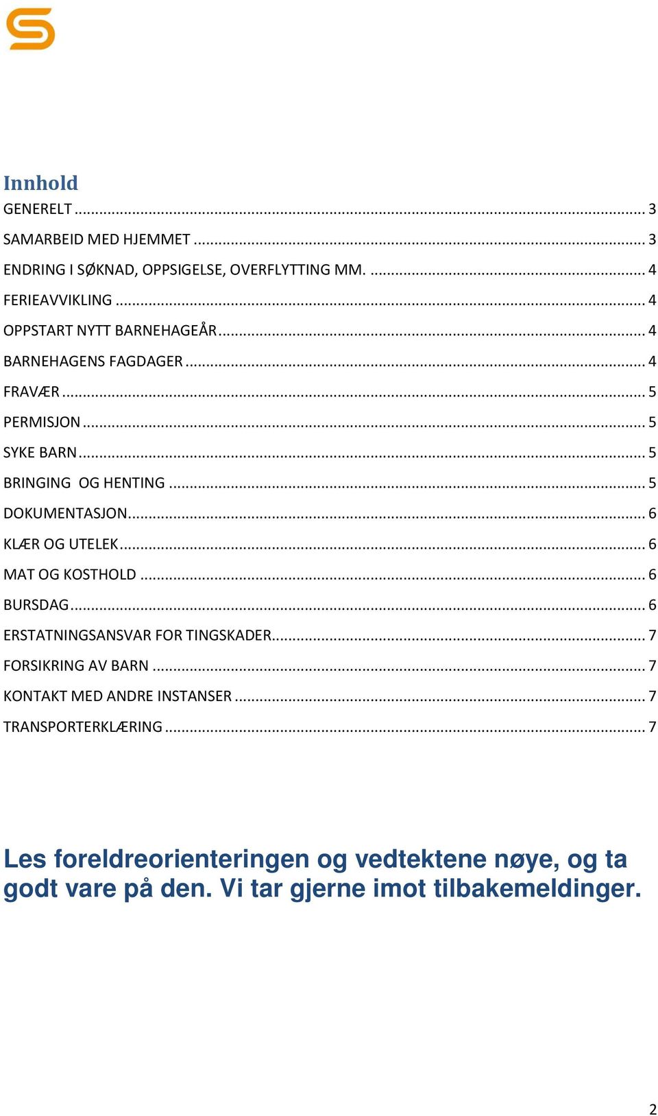 .. 5 DOKUMENTASJON... 6 KLÆR OG UTELEK... 6 MAT OG KOSTHOLD... 6 BURSDAG... 6 ERSTATNINGSANSVAR FOR TINGSKADER... 7 FORSIKRING AV BARN.