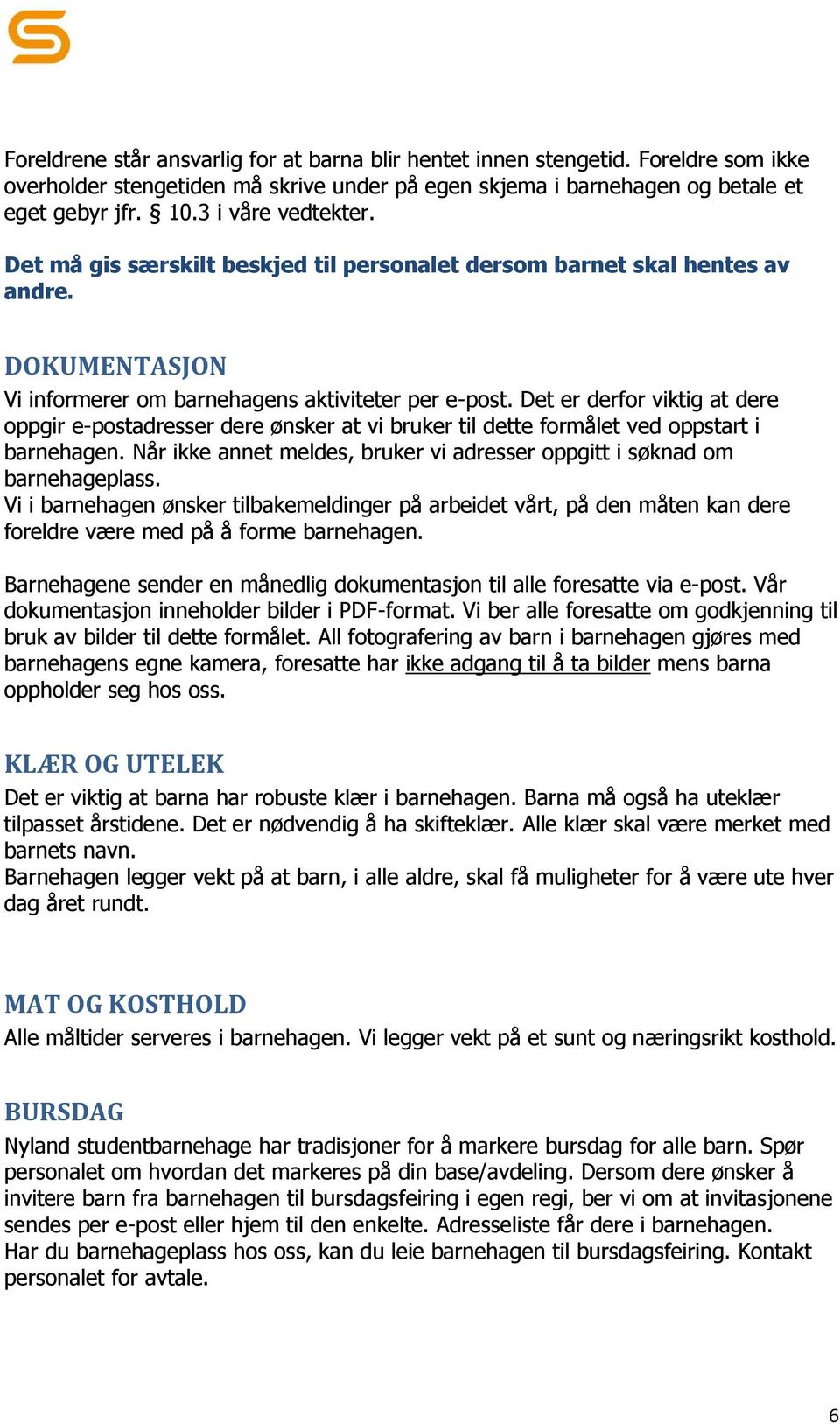 Det er derfor viktig at dere oppgir e-postadresser dere ønsker at vi bruker til dette formålet ved oppstart i barnehagen. Når ikke annet meldes, bruker vi adresser oppgitt i søknad om barnehageplass.