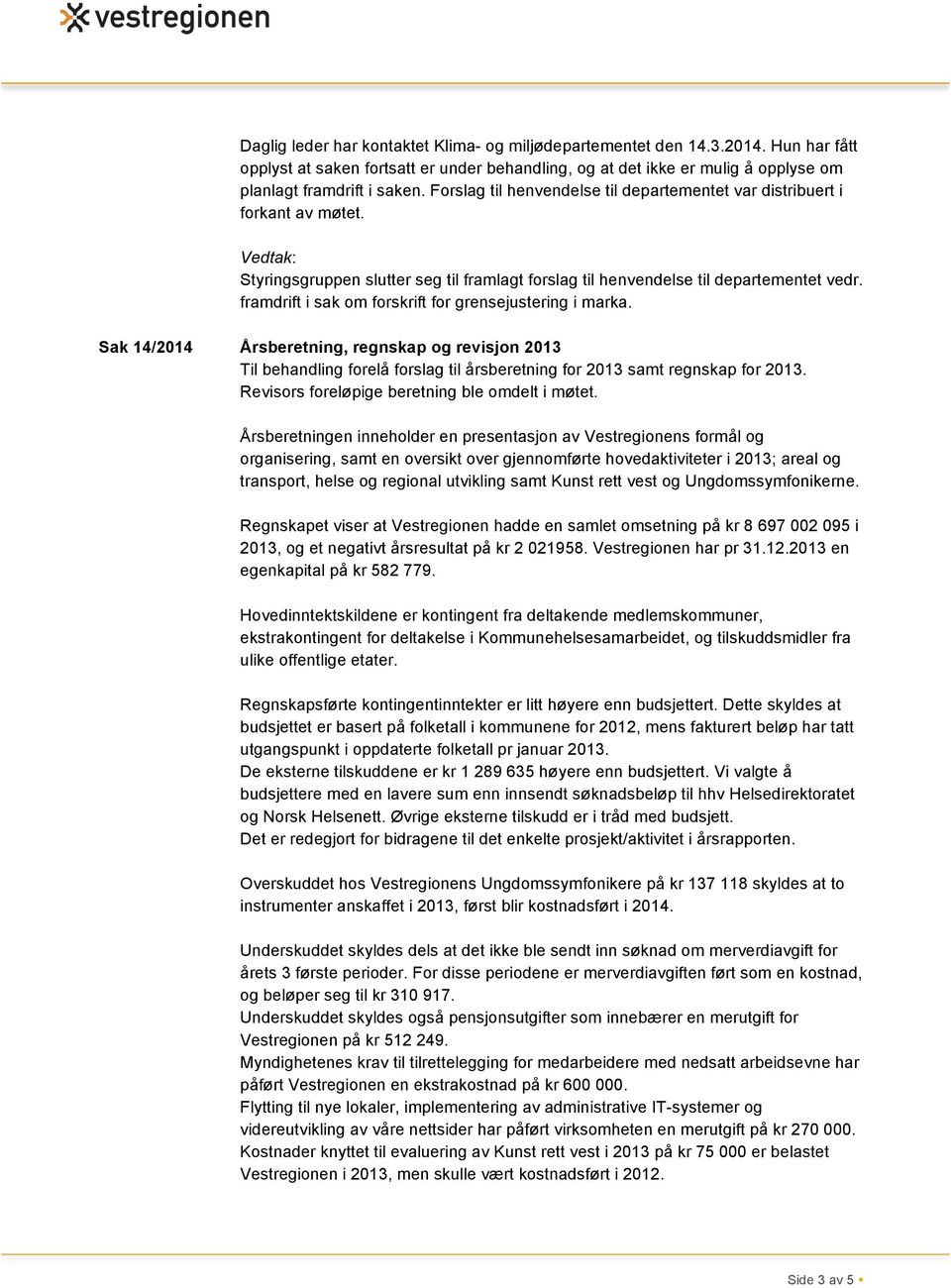 framdrift i sak om forskrift for grensejustering i marka. Sak 14/2014 Årsberetning, regnskap og revisjon 2013 Til behandling forelå forslag til årsberetning for 2013 samt regnskap for 2013.