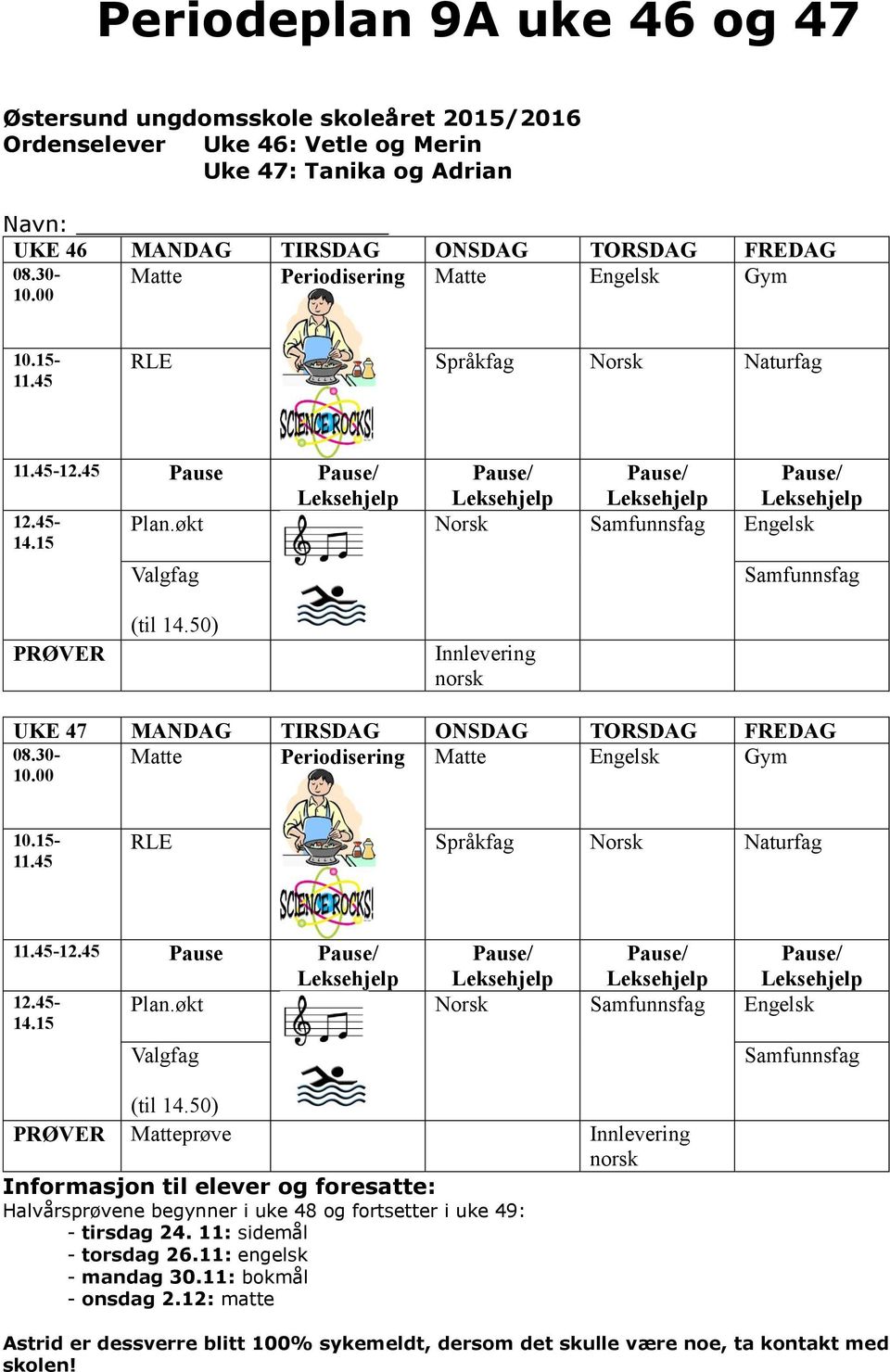 15 Valgfag PRØVER (til 14.50) Innlevering norsk UKE 47 MANDAG TIRSDAG ONSDAG TORSDAG FREDAG Matte Periodisering Matte 15 Valgfag (til 14.