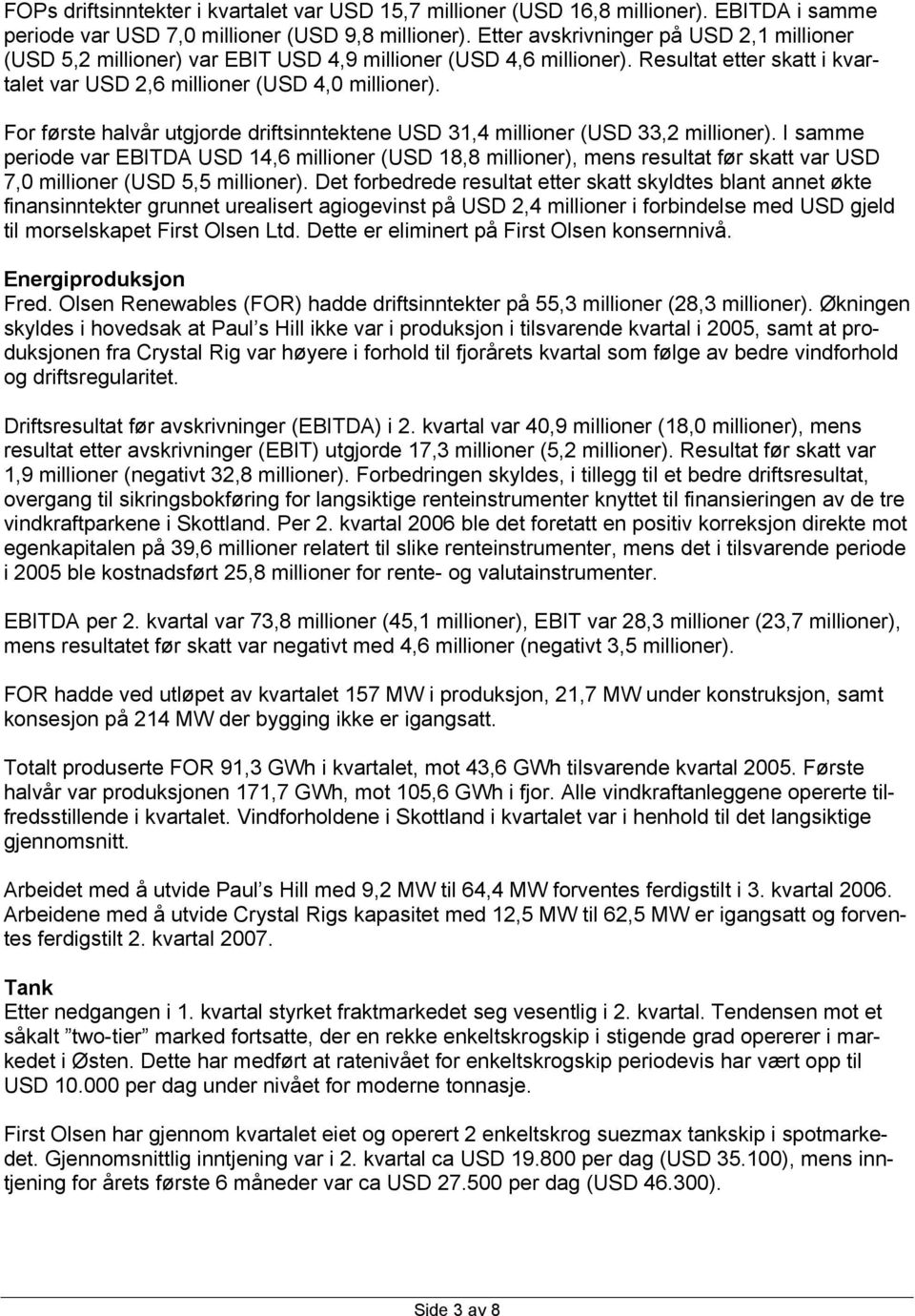 For første halvår utgjorde driftsinntektene USD 31,4 millioner (USD 33,2 millioner).