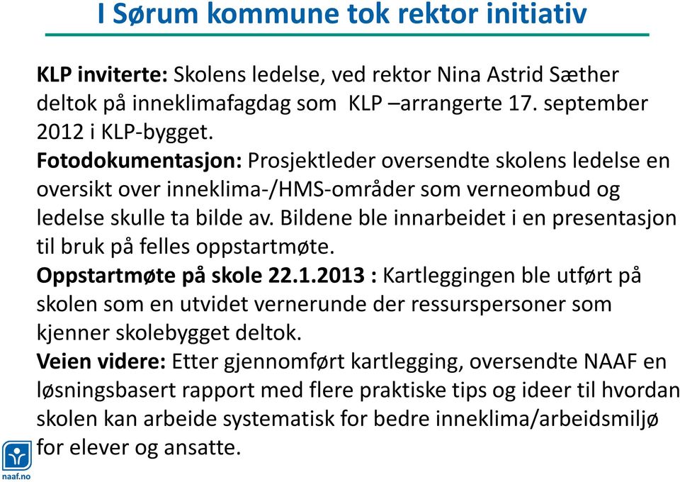 Bildene ble innarbeidet i en presentasjon til bruk på felles oppstartmøte. Oppstartmøte på skole 22.1.