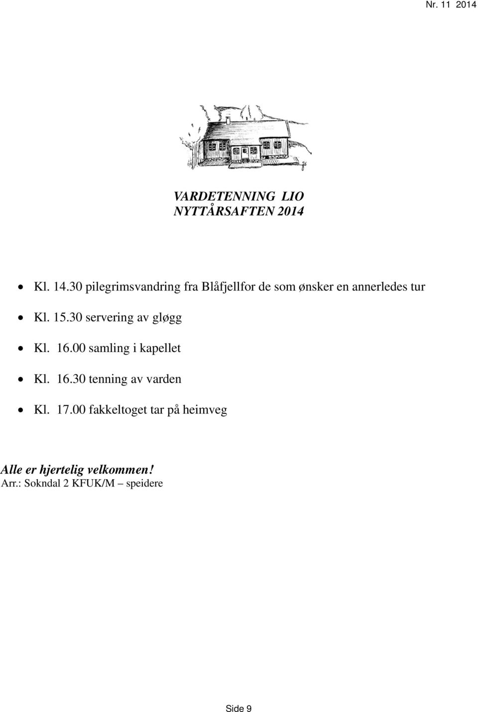 30 servering av gløgg Kl. 16.00 samling i kapellet Kl. 16.30 tenning av varden Kl.