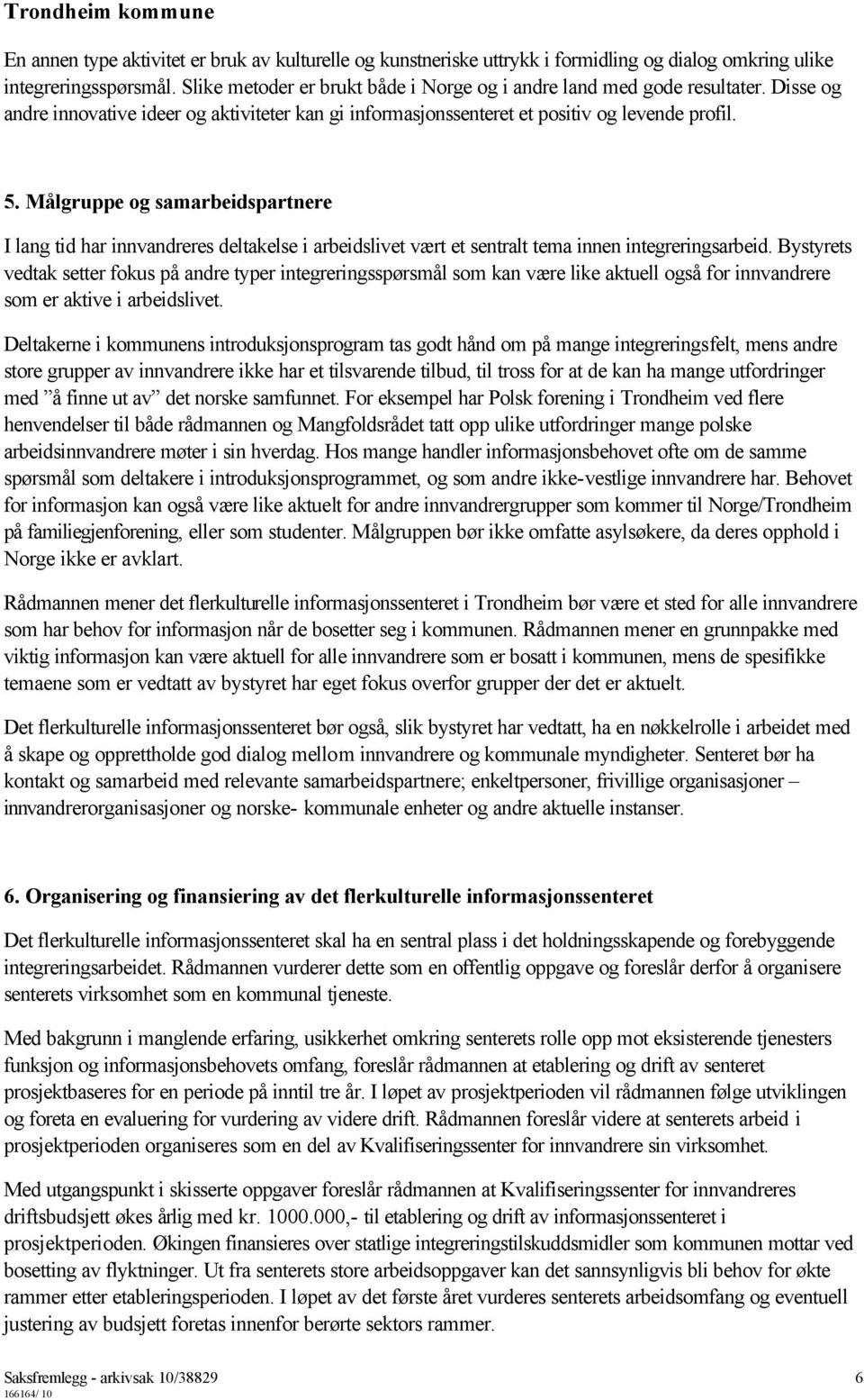 Målgruppe og samarbeidspartnere I lang tid har innvandreres deltakelse i arbeidslivet vært et sentralt tema innen integreringsarbeid.