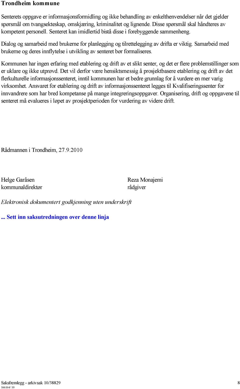 Dialog og samarbeid med brukerne for planlegging og tilrettelegging av drifta er viktig. Samarbeid med brukerne og deres innflytelse i utvikling av senteret bør formaliseres.