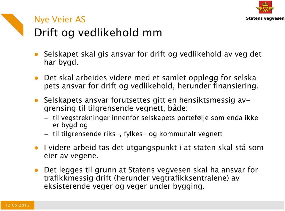 Selskapets ansvar forutsettes gitt en hensiktsmessig avgrensing til tilgrensende vegnett, både: til vegstrekninger innenfor selskapets portefølje som enda ikke er bygd