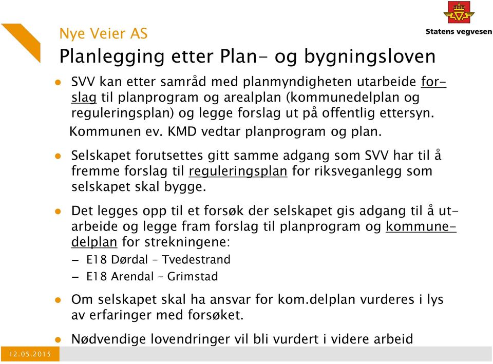 Selskapet forutsettes gitt samme adgang som SVV har til å fremme forslag til reguleringsplan for riksveganlegg som selskapet skal bygge.