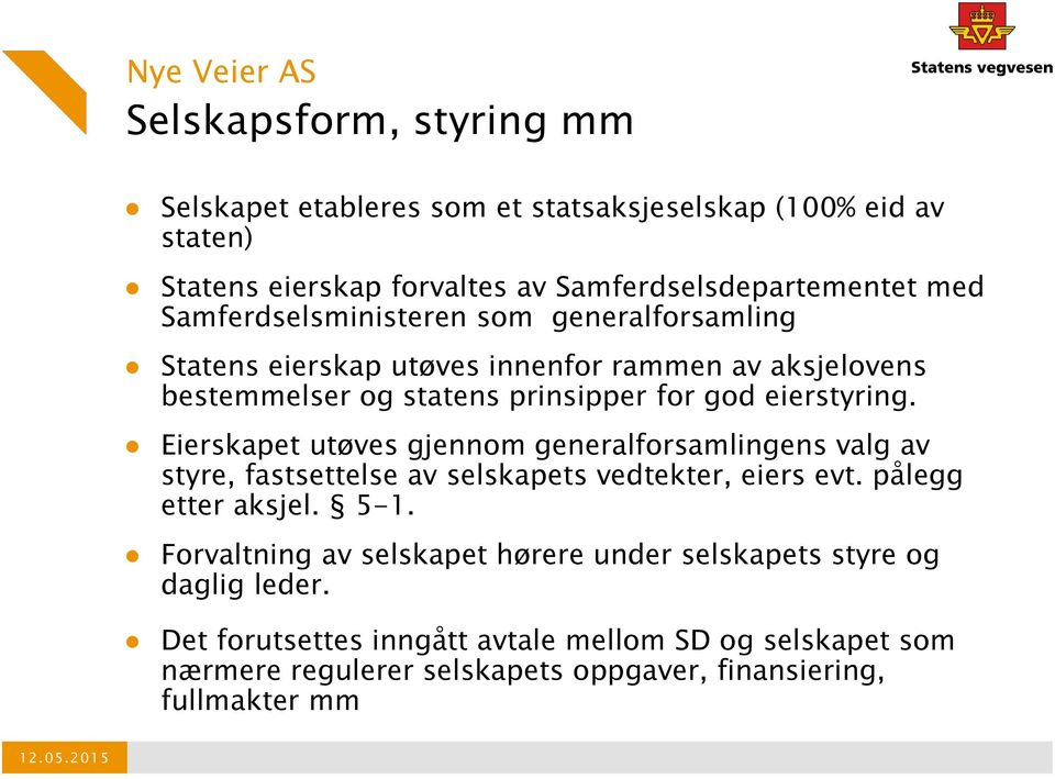 Eierskapet utøves gjennom generalforsamlingens valg av styre, fastsettelse av selskapets vedtekter, eiers evt. pålegg etter aksjel. 5-1.