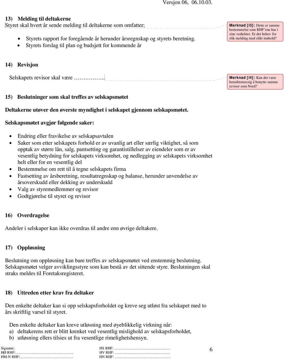 14) Revisjon Selskapets revisor skal være.. Merknad [l4]: Kan det være hensiktsmessig å benytte samme revisor som Nord?