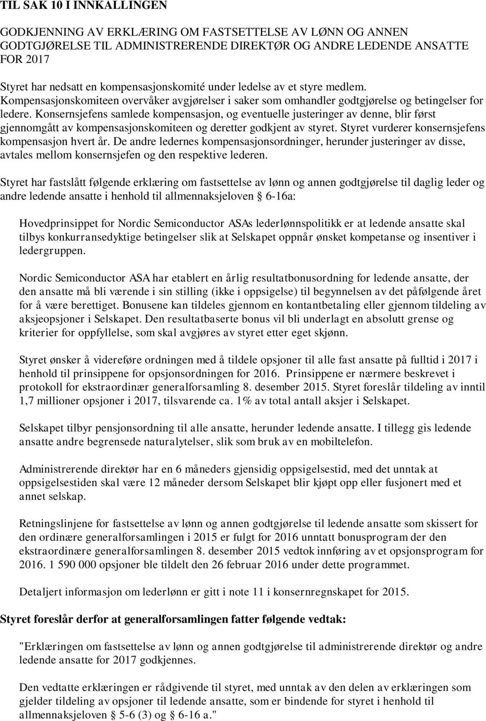 Konsernsjefens samlede kompensasjon, og eventuelle justeringer av denne, blir først gjennomgått av kompensasjonskomiteen og deretter godkjent av styret.