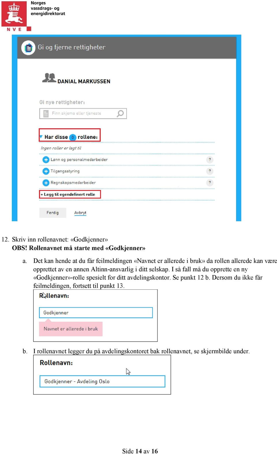 Altinn-ansvarlig i ditt selskap. I så fall må du opprette en ny «Godkjenner»-rolle spesielt for ditt avdelingskontor.