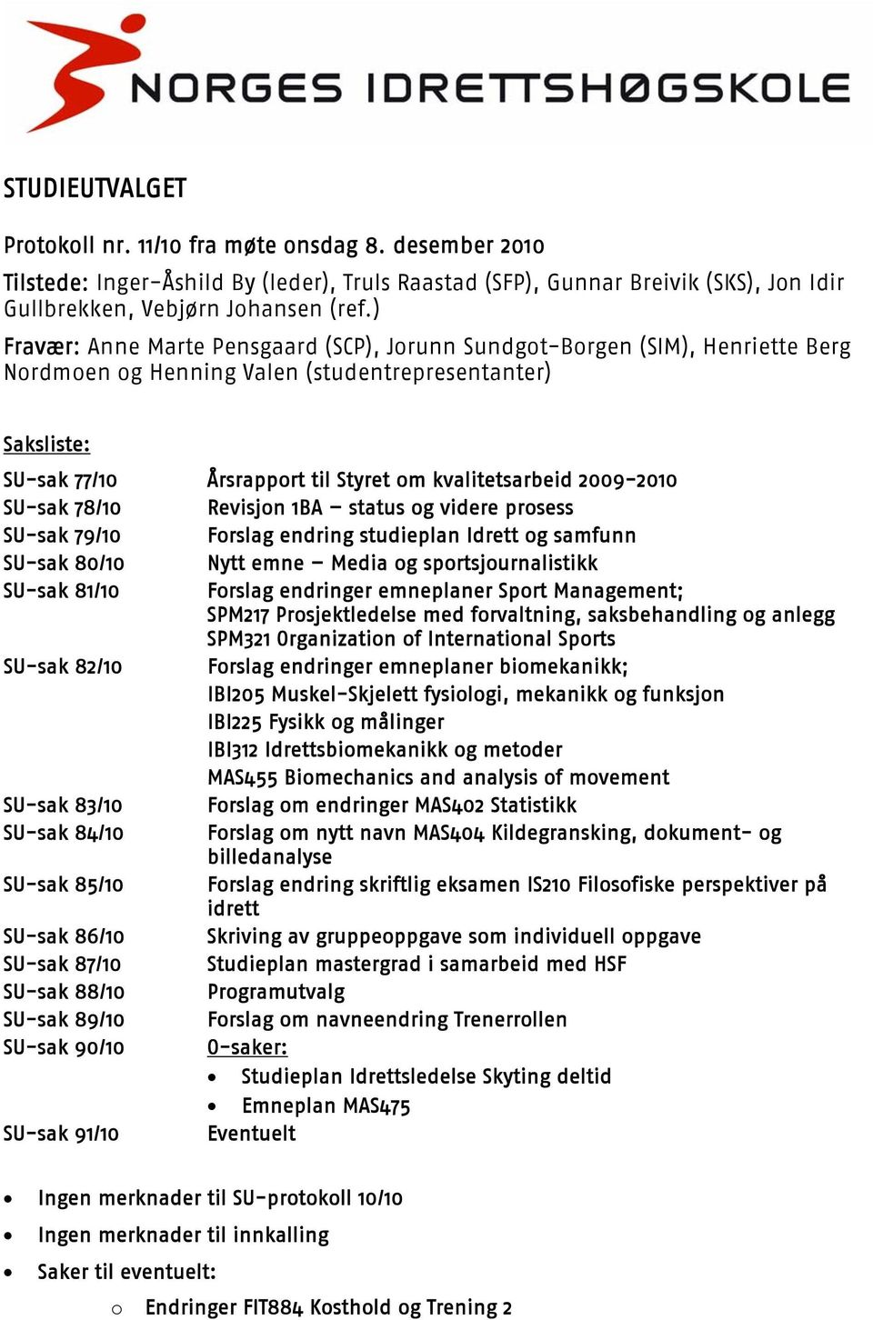 2009-2010 SU-sak 78/10 Revisjon 1BA status og videre prosess SU-sak 79/10 Forslag endring studieplan Idrett og samfunn SU-sak 80/10 Nytt emne Media og sportsjournalistikk SU-sak 81/10 Forslag