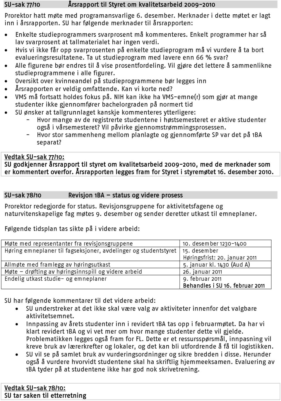 Hvis vi ikke får opp svarprosenten på enkelte studieprogram må vi vurdere å ta bort evalueringsresultatene. Ta ut studieprogram med lavere enn 66 % svar?