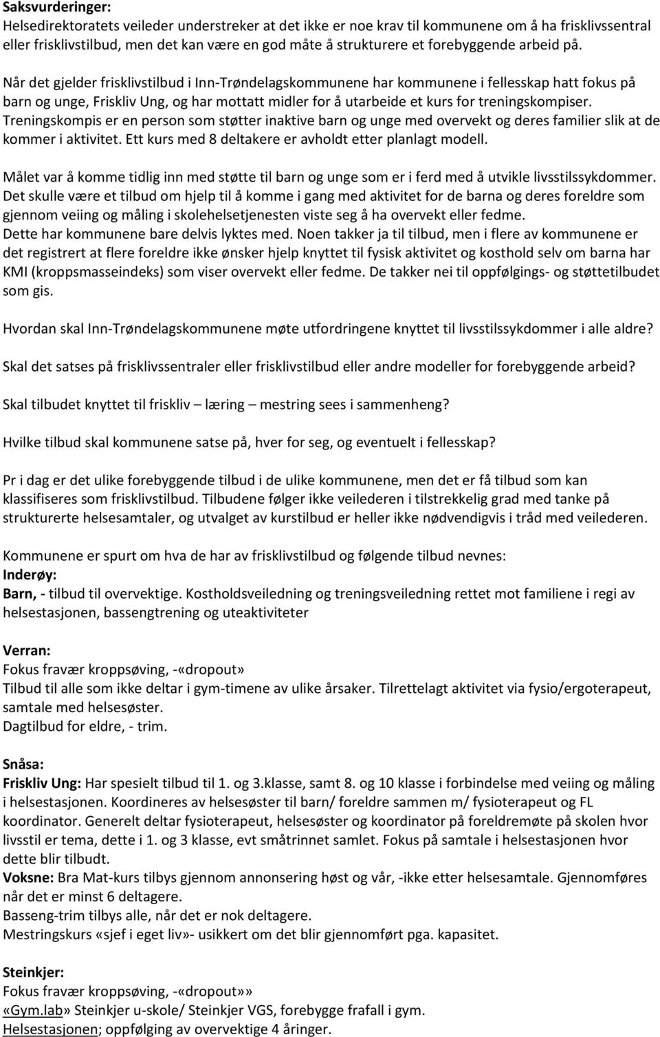 Når det gjelder frisklivstilbud i Inn-Trøndelagskommunene har kommunene i fellesskap hatt fokus på barn og unge, Friskliv Ung, og har mottatt midler for å utarbeide et kurs for treningskompiser.