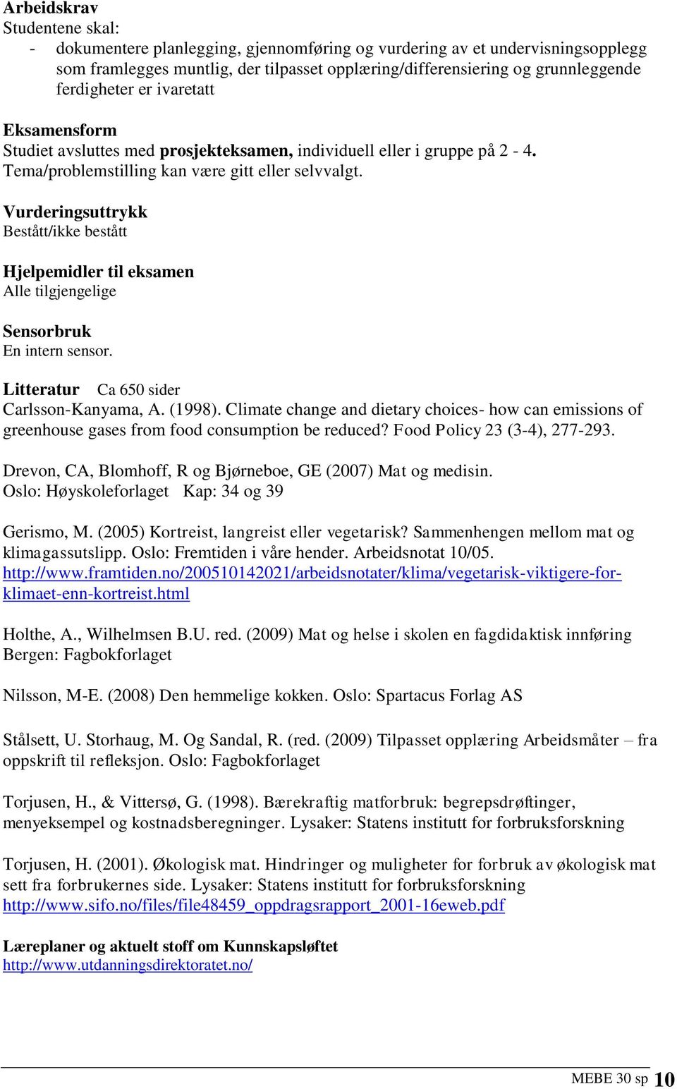 Vurderingsuttrykk Bestått/ikke bestått Hjelpemidler til eksamen Alle tilgjengelige Sensorbruk En intern sensor. Litteratur Ca 650 sider Carlsson-Kanyama, A. (1998).