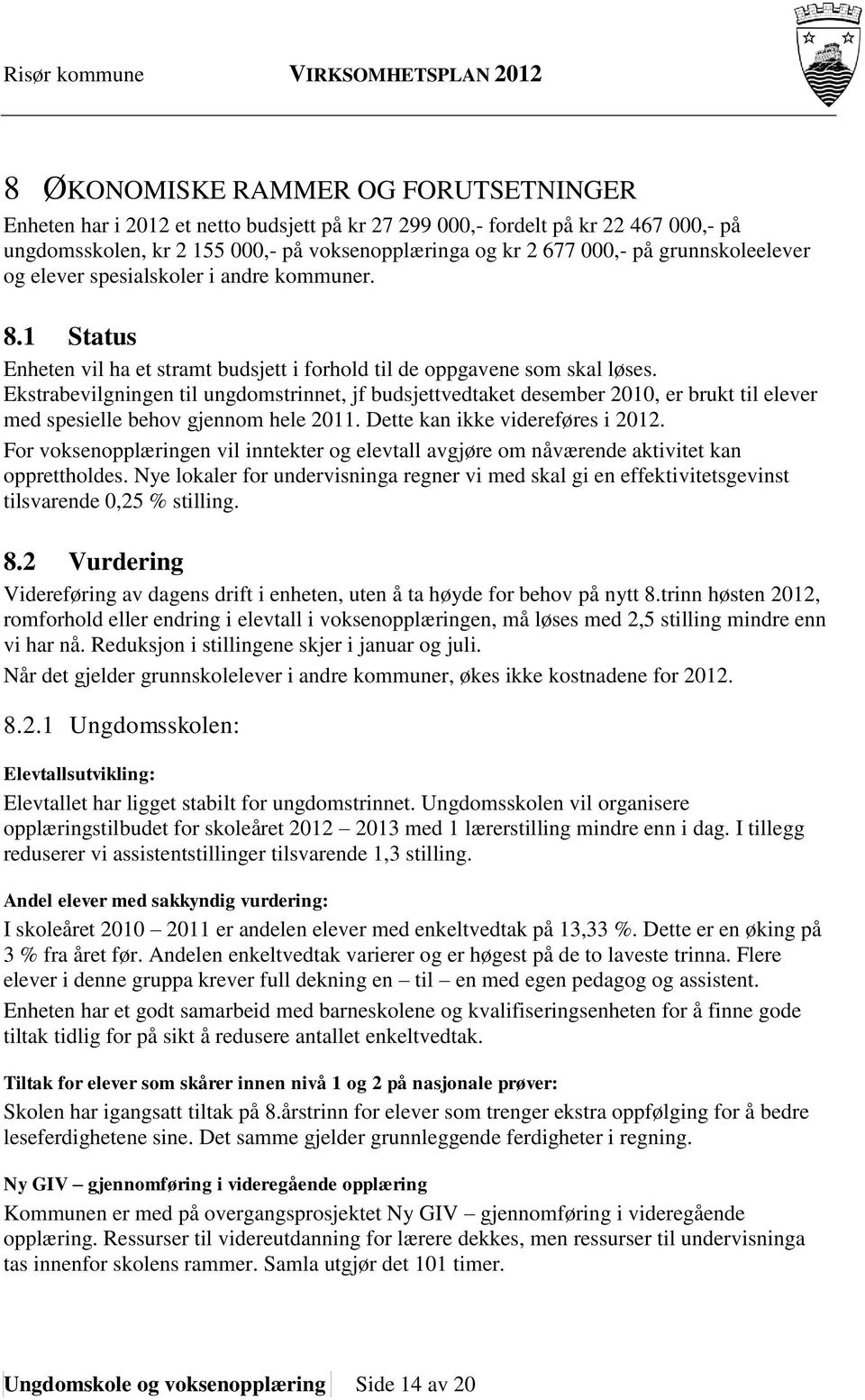 Ekstrabevilgningen til ungdomstrinnet, jf budsjettvedtaket desember 2010, er brukt til elever med spesielle behov gjennom hele 2011. Dette kan ikke videreføres i 2012.