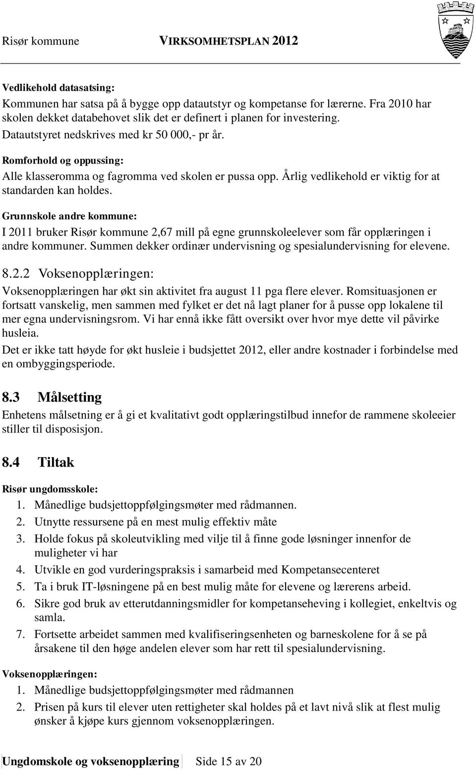 Grunnskole andre kommune: I 2011 bruker Risør kommune 2,67 mill på egne grunnskoleelever som får opplæringen i andre kommuner. Summen dekker ordinær undervisning og spesialundervisning for elevene. 8.