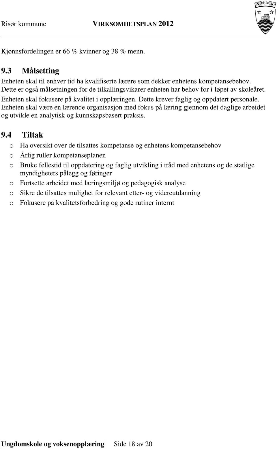 Enheten skal være en lærende organisasjon med fokus på læring gjennom det daglige arbeidet og utvikle en analytisk og kunnskapsbasert praksis. 9.