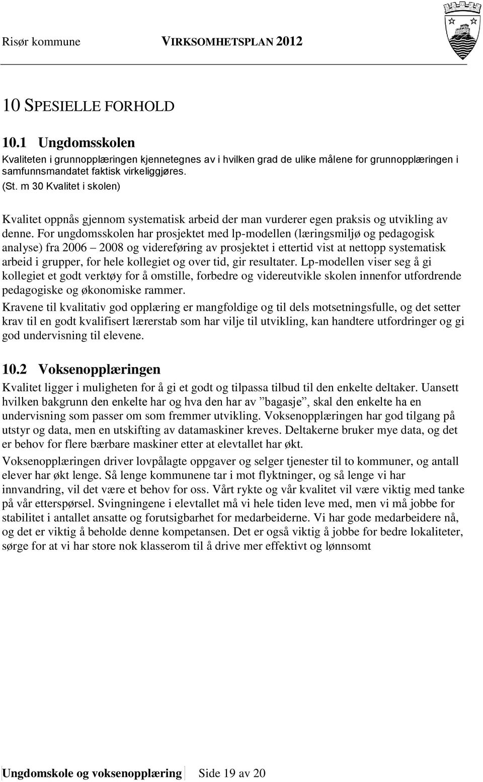 For ungdomsskolen har prosjektet med lp-modellen (læringsmiljø og pedagogisk analyse) fra 2006 2008 og videreføring av prosjektet i ettertid vist at nettopp systematisk arbeid i grupper, for hele