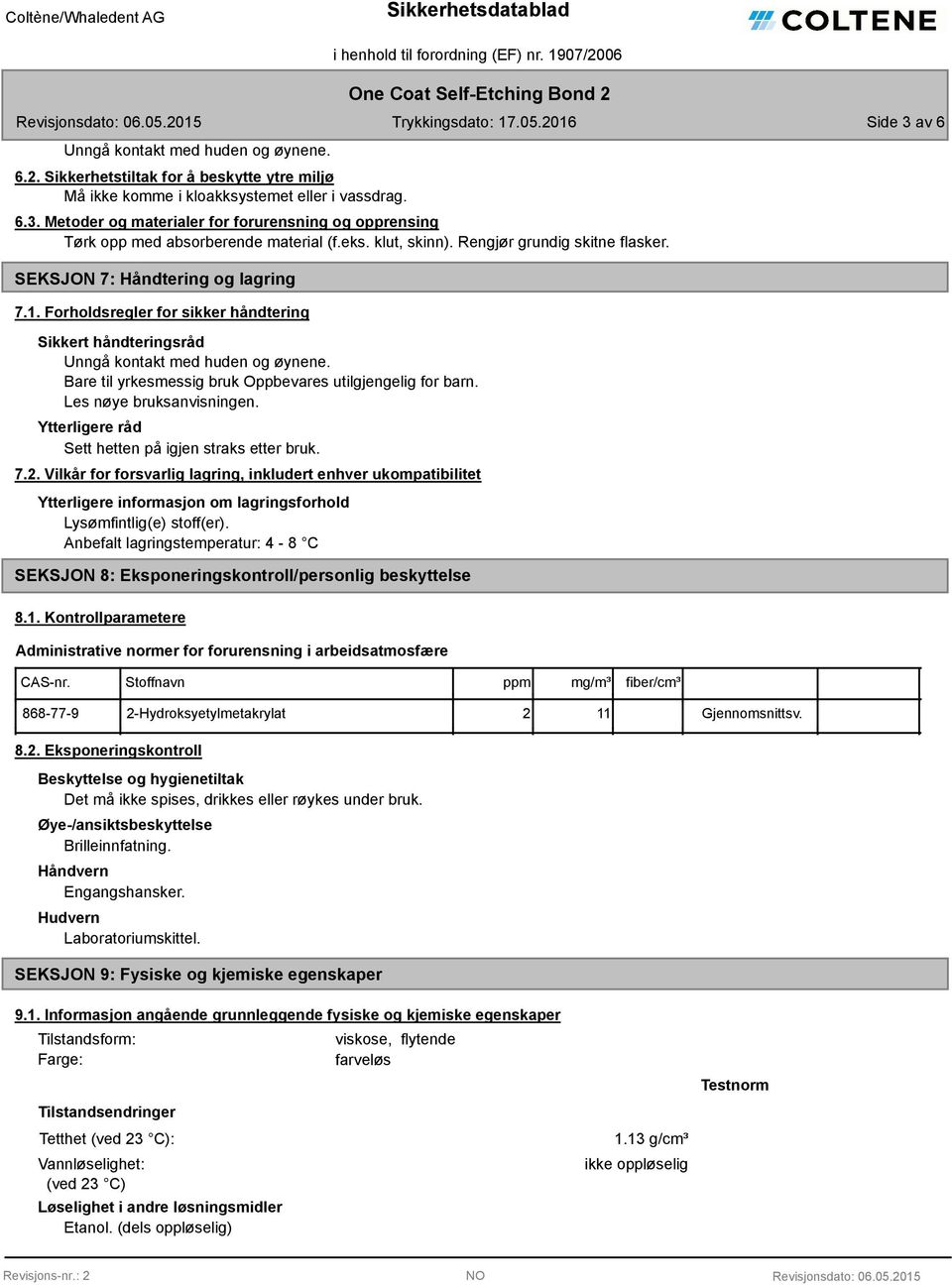 Forholdsregler for sikker håndtering Sikkert håndteringsråd Unngå kontakt med huden og øynene. Bare til yrkesmessig bruk Oppbevares utilgjengelig for barn. Les nøye bruksanvisningen.