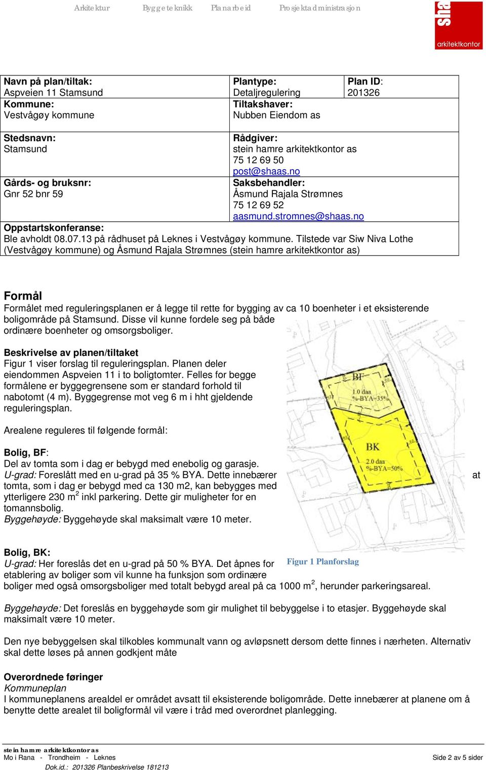 Tilstede var Siw Niva Lothe (Vestvågøy kommune) og Åsmund Rajala Strømnes () Formål Formålet med reguleringsplanen er å legge til rette for bygging av ca 10 boenheter i et eksisterende boligområde på