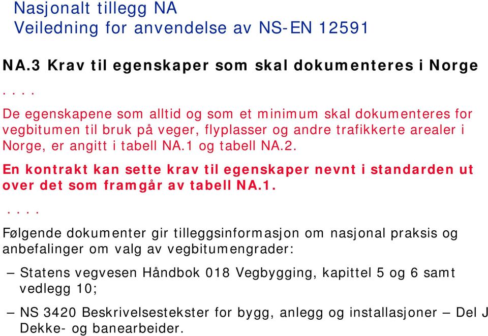 1 og tabell NA.2. En kontrakt kan sette krav til egenskaper nevnt i standarden ut over det som framgår av tabell NA.1..... Følgende dokumenter gir tilleggsinformasjon om