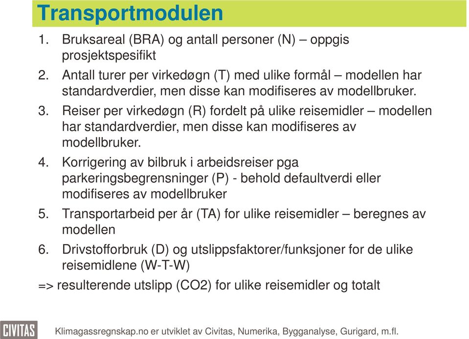 Reiser per virkedøgn (R) fordelt på ulike reisemidler modellen har standardverdier, men disse kan modifiseres av modellbruker. 4.