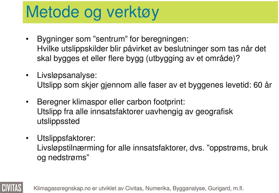 Livsløpsanalyse: Utslipp som skjer gjennom alle faser av et byggenes levetid: 60 år Beregner klimaspor eller carbon footprint: Utslipp fra