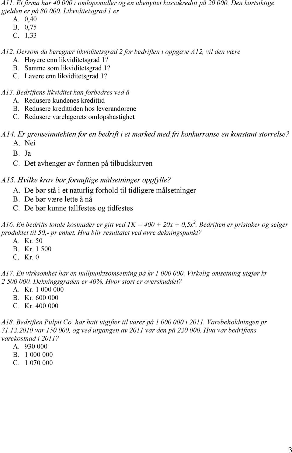 Bedriftens likviditet kan forbedres ved å A. Redusere kundenes kredittid B. Redusere kredittiden hos leverandørene C. Redusere varelagerets omløpshastighet A14.