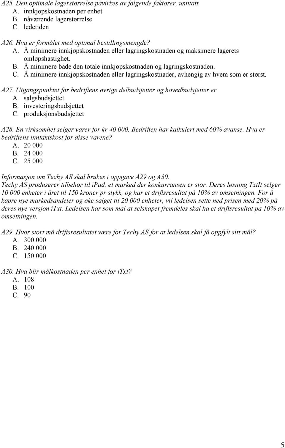 Utgangspunktet for bedriftens øvrige delbudsjetter og hovedbudsjetter er A. salgsbudsjettet B. investeringsbudsjettet C. produksjonsbudsjettet A28. En virksomhet selger varer for kr 40 000.