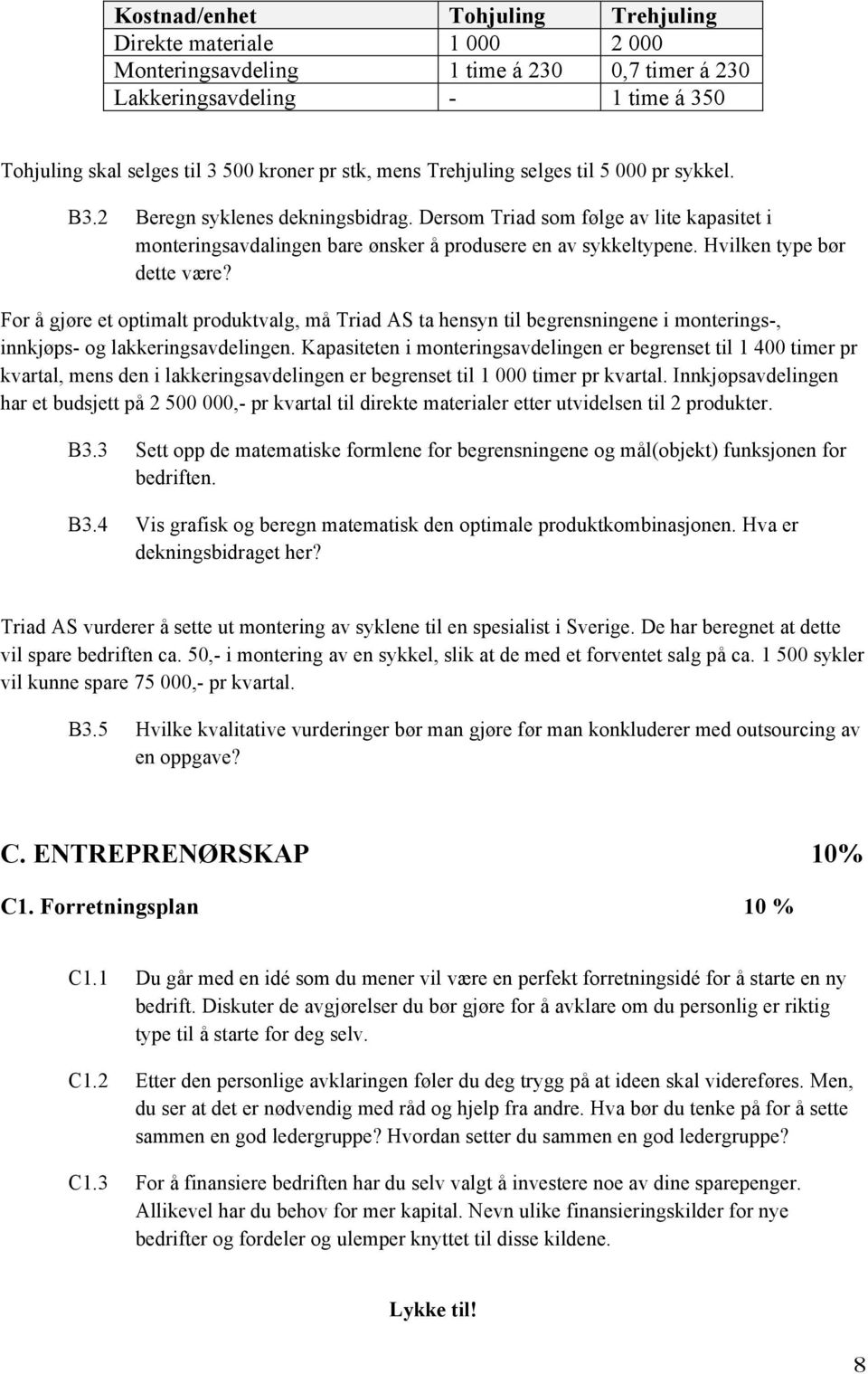 Hvilken type bør dette være? For å gjøre et optimalt produktvalg, må Triad AS ta hensyn til begrensningene i monterings-, innkjøps- og lakkeringsavdelingen.