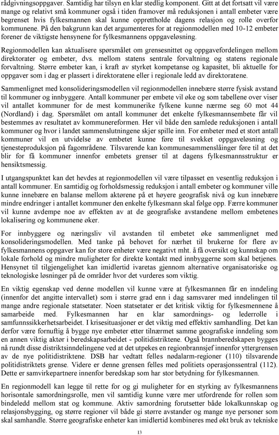 overfor kommunene. På den bakgrunn kan det argumenteres for at regionmodellen med 10-12 embeter forener de viktigste hensynene for fylkesmannens oppgaveløsning.