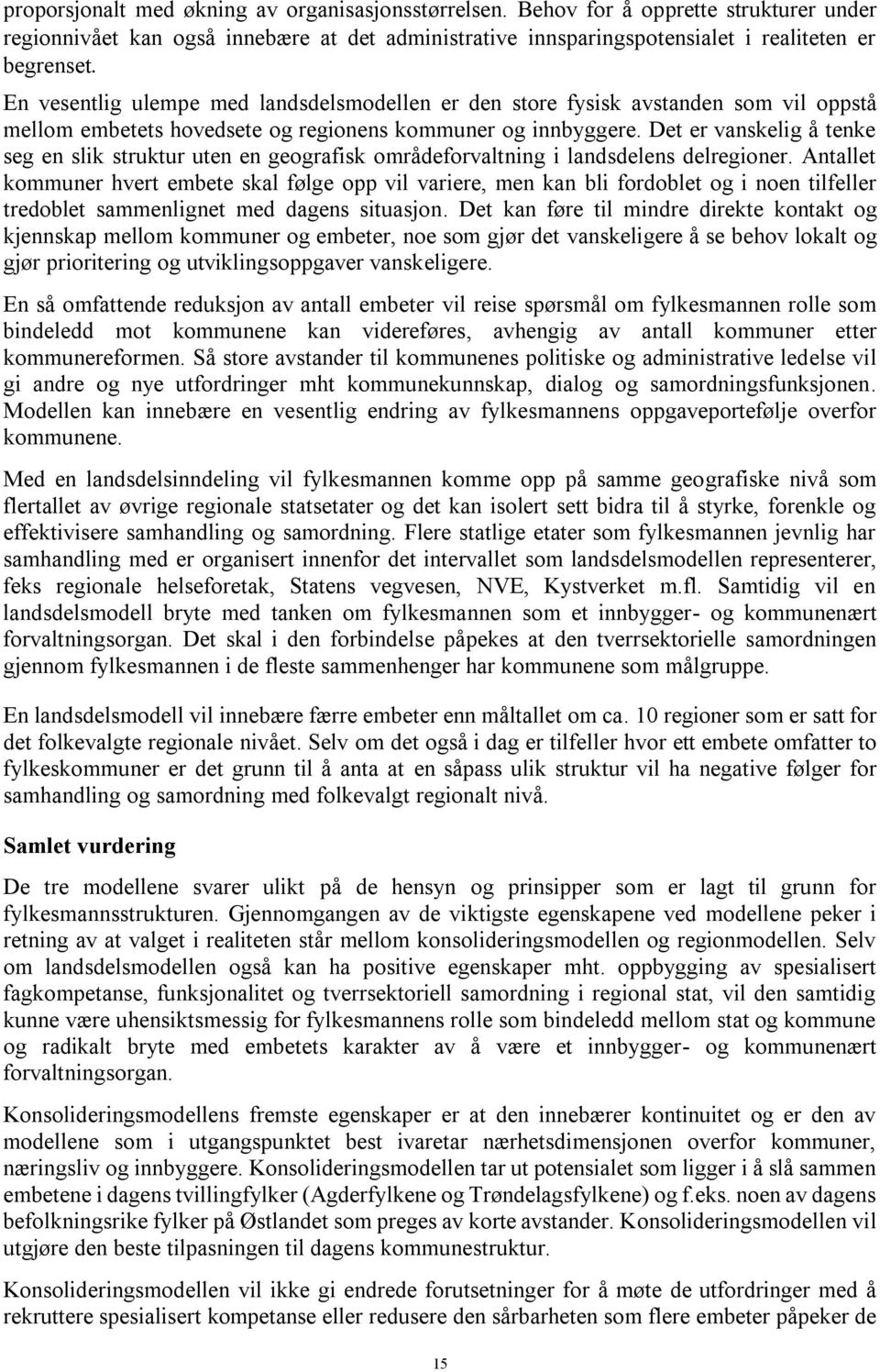 Det er vanskelig å tenke seg en slik struktur uten en geografisk områdeforvaltning i landsdelens delregioner.