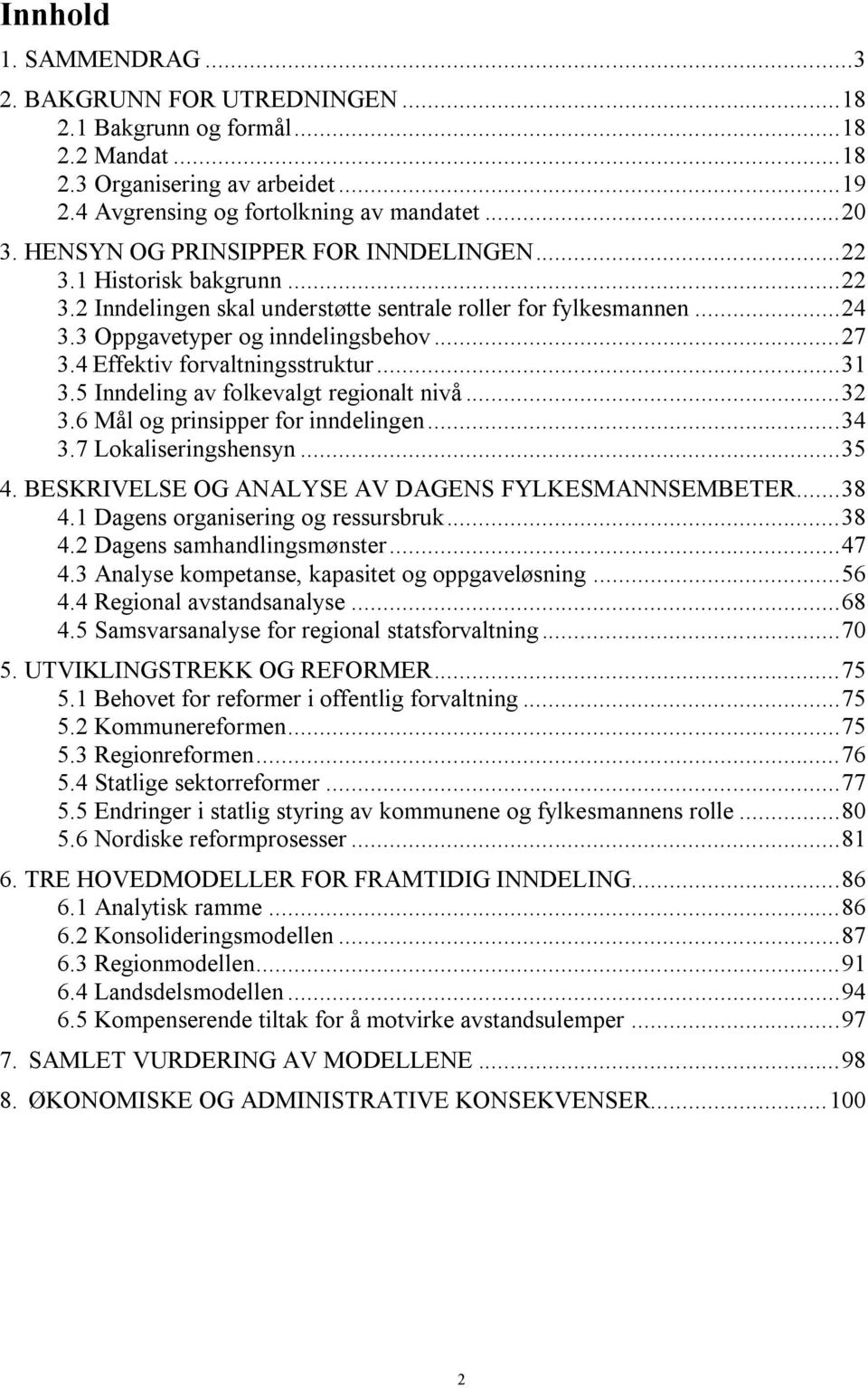 4 Effektiv forvaltningsstruktur... 31 3.5 Inndeling av folkevalgt regionalt nivå... 32 3.6 Mål og prinsipper for inndelingen... 34 3.7 Lokaliseringshensyn... 35 4.