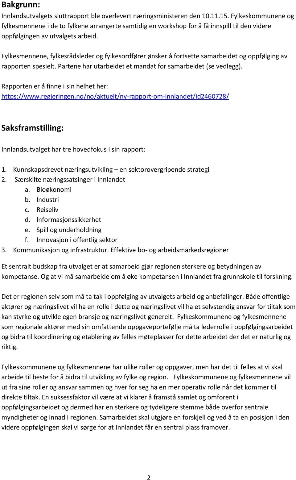 Fylkesmennene, fylkesrådsleder og fylkesordfører ønsker å fortsette samarbeidet og oppfølging av rapporten spesielt. Partene har utarbeidet et mandat for samarbeidet (se vedlegg).