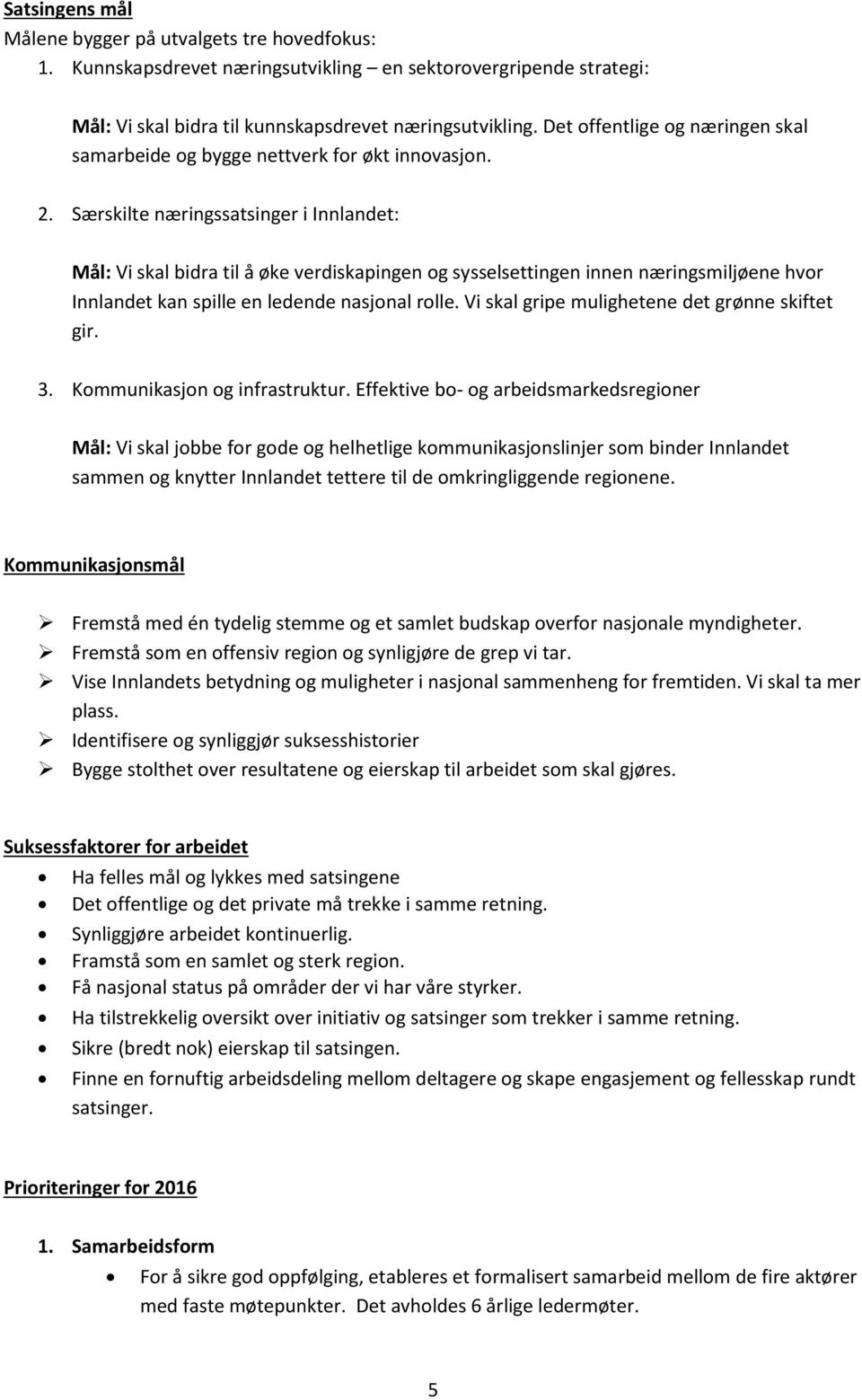 Særskilte næringssatsinger i Innlandet: Mål: Vi skal bidra til å øke verdiskapingen og sysselsettingen innen næringsmiljøene hvor Innlandet kan spille en ledende nasjonal rolle.