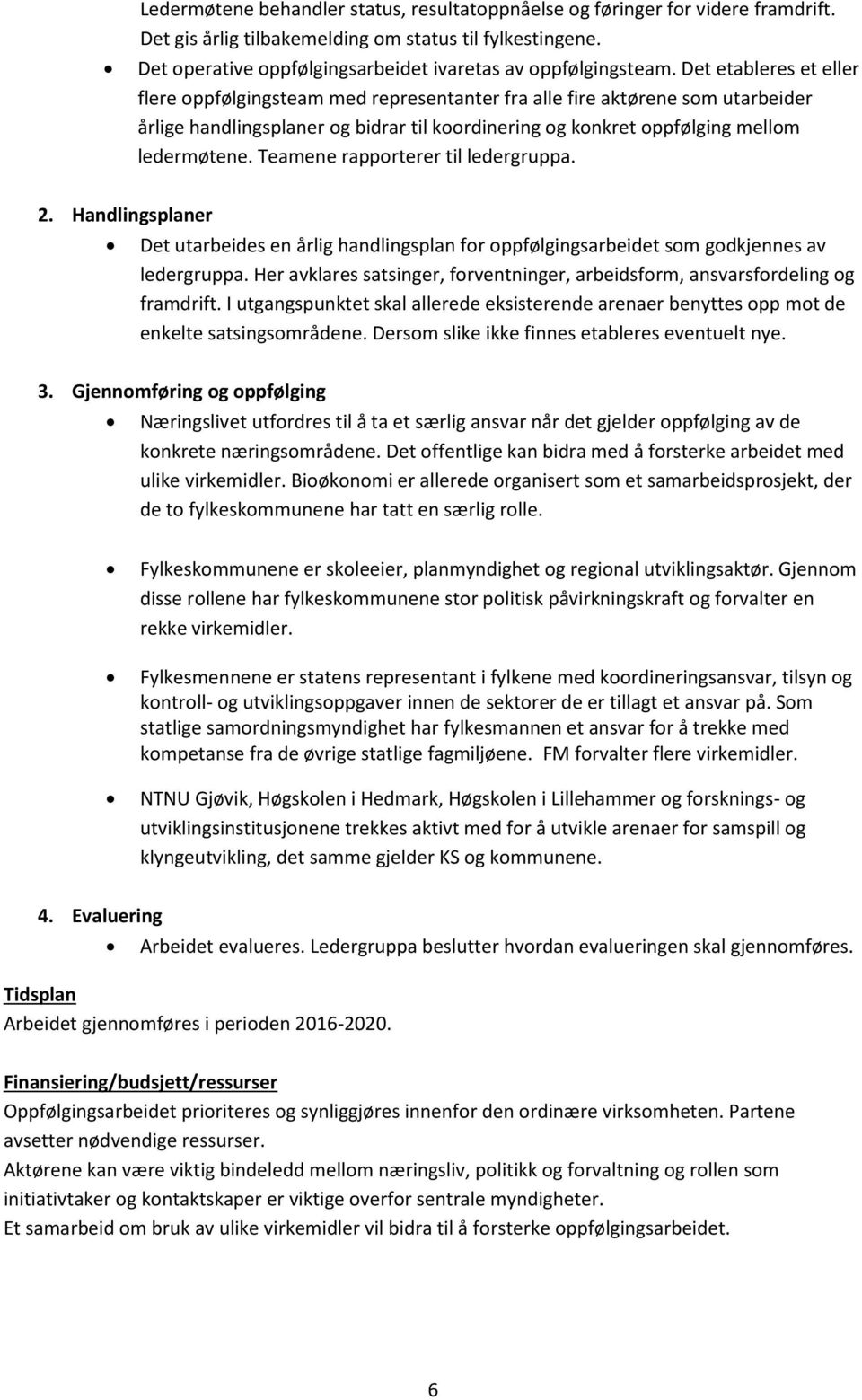 Det etableres et eller flere oppfølgingsteam med representanter fra alle fire aktørene som utarbeider årlige handlingsplaner og bidrar til koordinering og konkret oppfølging mellom ledermøtene.