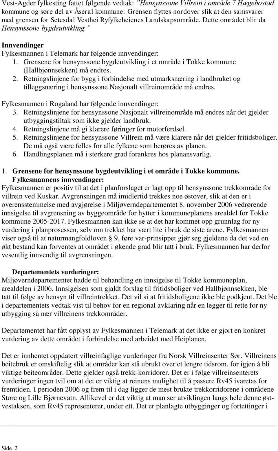 Grensene for hensynssone bygdeutvikling i et område i Tokke kommune (Hallbjønnsekken) må endres. 2.