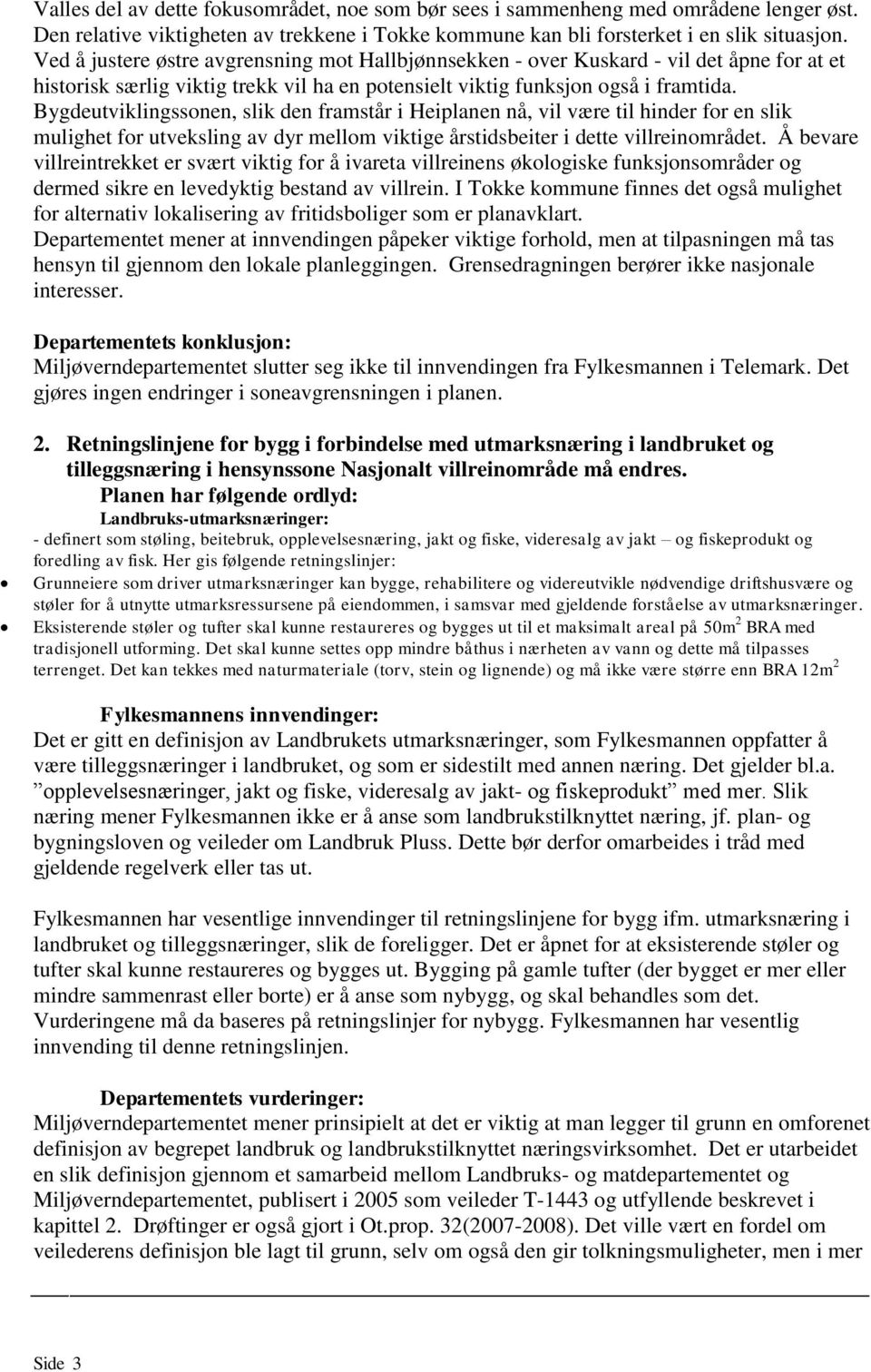 Bygdeutviklingssonen, slik den framstår i Heiplanen nå, vil være til hinder for en slik mulighet for utveksling av dyr mellom viktige årstidsbeiter i dette villreinområdet.