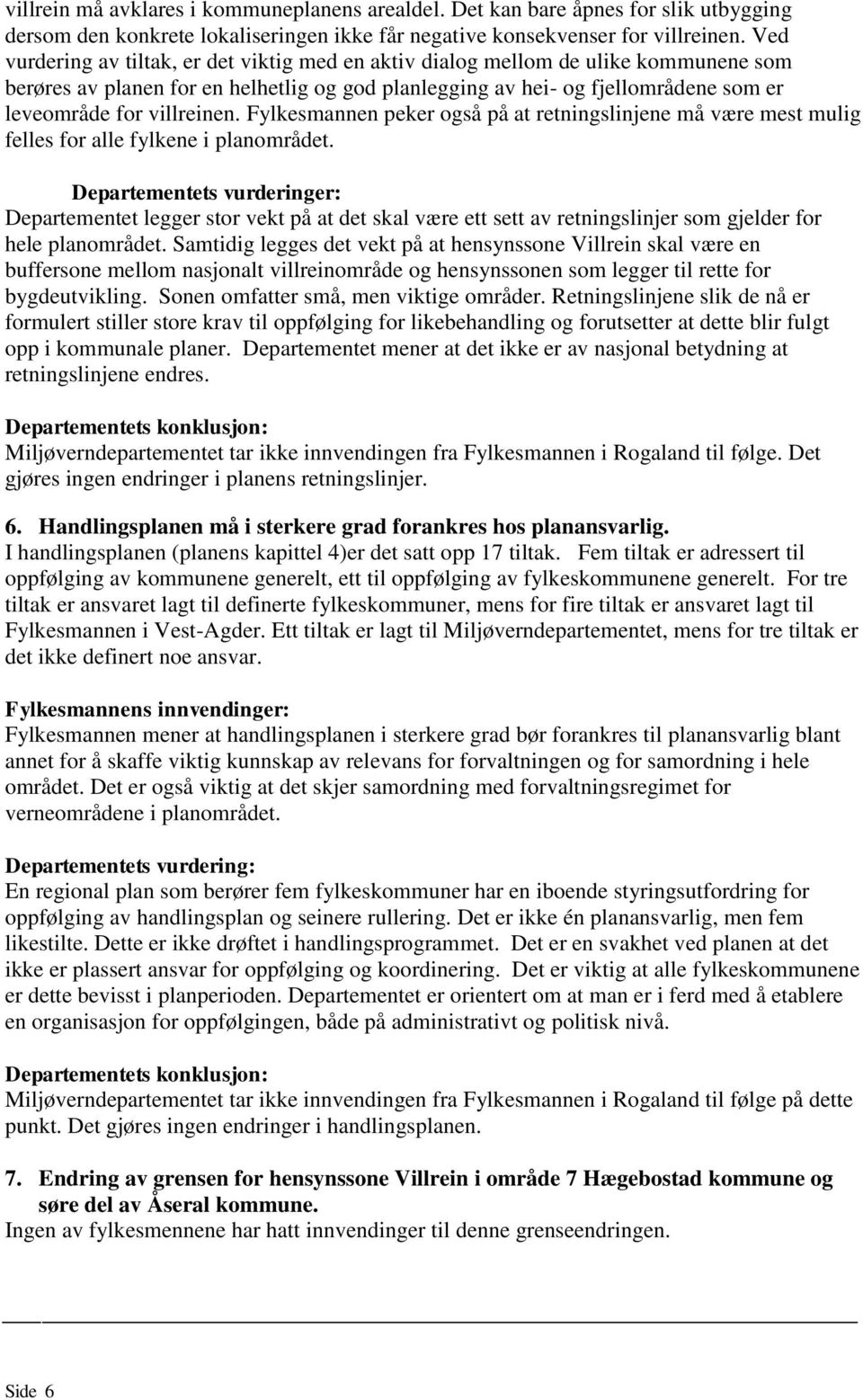 villreinen. Fylkesmannen peker også på at retningslinjene må være mest mulig felles for alle fylkene i planområdet.