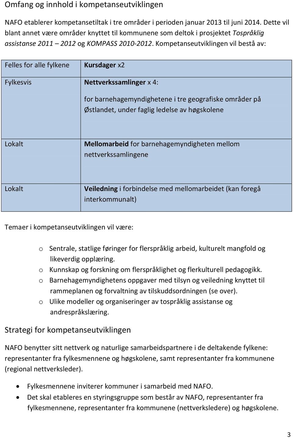 Kompetanseutviklingen vil bestå av: Felles for alle fylkene Kursdager x2 Fylkesvis Nettverkssamlinger x 4: for i tre geografiske områder på Østlandet, under faglig ledelse av høgskolene Lokalt