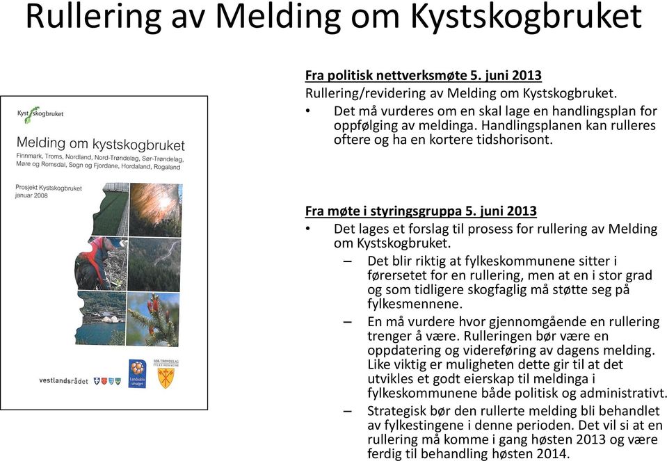 juni 2013 Det lages et forslag til prosess for rullering av Melding om Kystskogbruket.