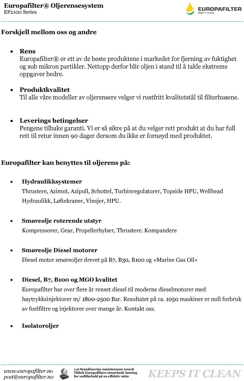 Leverings betingelser Pengene tilbake garanti. Vi er så sikre på at du velger rett produkt at du har full rett til retur innen 90 dager dersom du ikke er fornøyd med produktet.