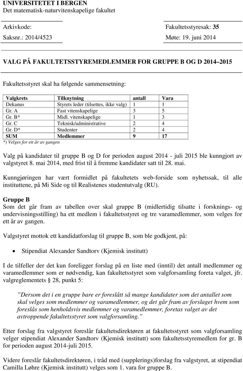 1 Gr. A Fast vitenskapelige 3 5 Gr. B* Midl. vitenskapelige 1 3 Gr. C Teknisk/administrative 2 4 Gr.